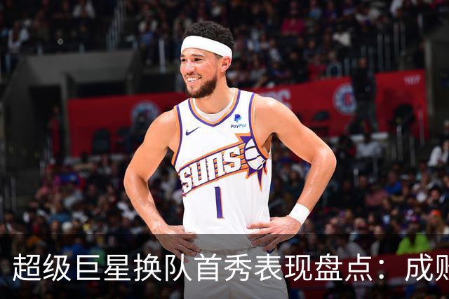超级巨星换队首秀表现盘点：成败各异的新篇章